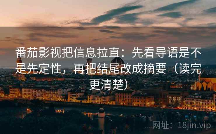 番茄影视把信息拉直：先看导语是不是先定性，再把结尾改成摘要（读完更清楚）