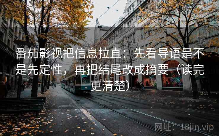 番茄影视把信息拉直：先看导语是不是先定性，再把结尾改成摘要（读完更清楚）