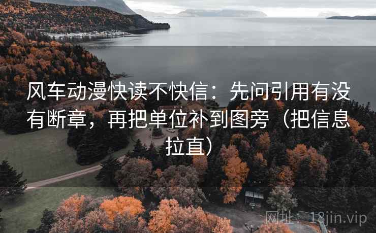 风车动漫快读不快信：先问引用有没有断章，再把单位补到图旁（把信息拉直）