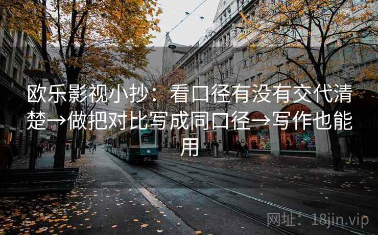 欧乐影视小抄：看口径有没有交代清楚→做把对比写成同口径→写作也能用